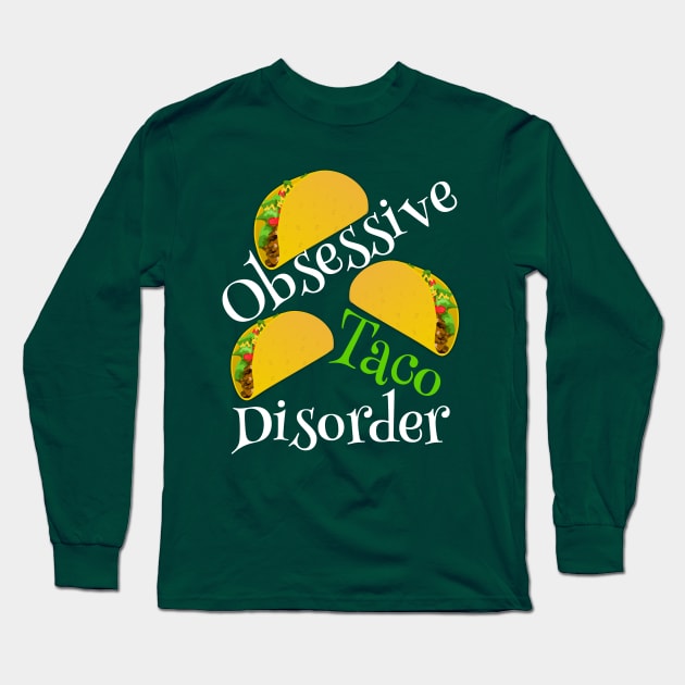 Obsessive Taco Disorder Humor Long Sleeve T-Shirt by epiclovedesigns